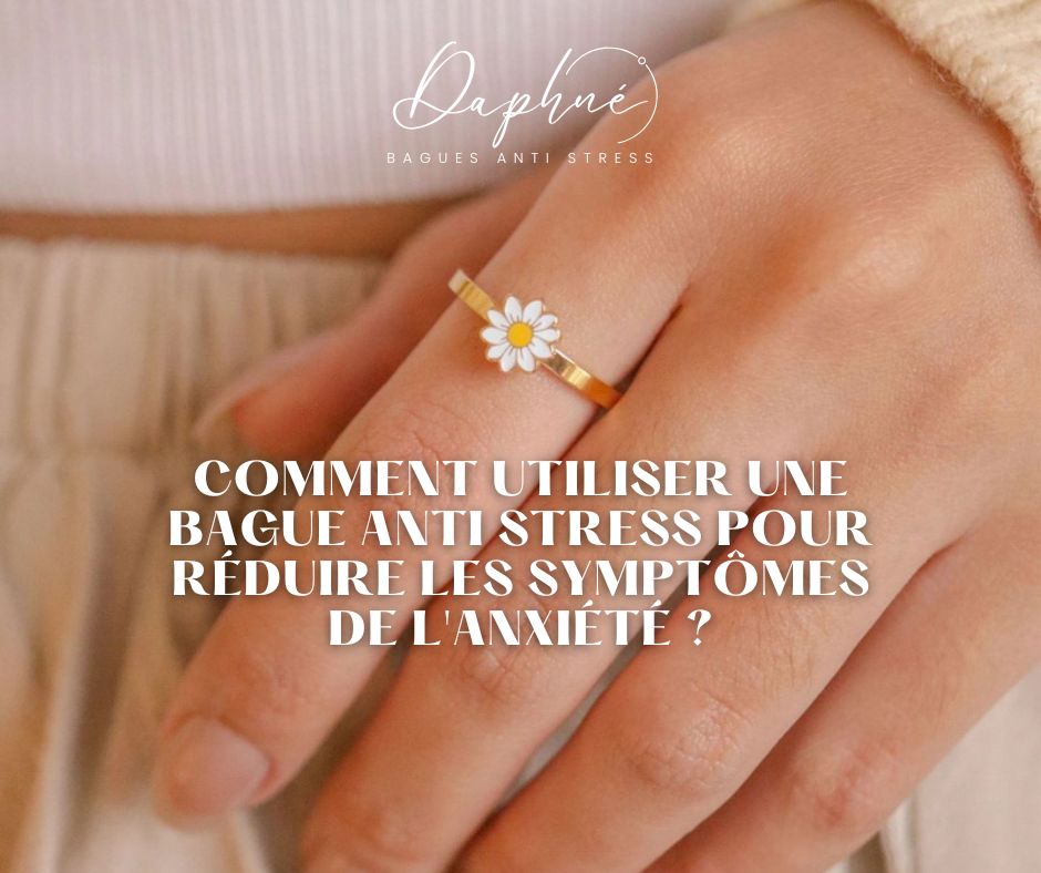 Comment utiliser une bague anti-stress pour réduire les symptômes de l'anxiété : des conseils pratiques